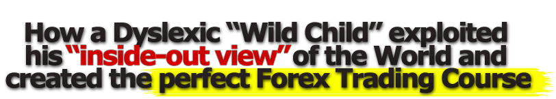 How A Dyslexic “Wild Child” Exploited His “Inside-Out” View Of The World To Create The Perfect FX Trading System