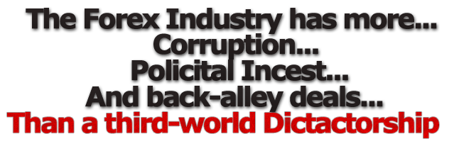 The Forex Industry's Got More Corruption... Political Incest... And Back-Alley Deals Than A Third-World Dictatorship!